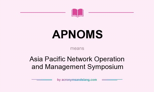 What does APNOMS mean? It stands for Asia Pacific Network Operation and Management Symposium