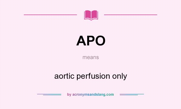 What does APO mean? It stands for aortic perfusion only