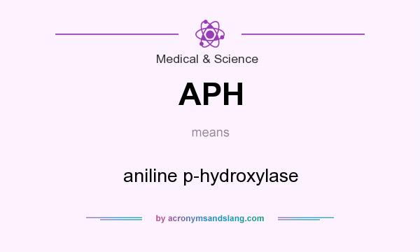 What does APH mean? It stands for aniline p-hydroxylase