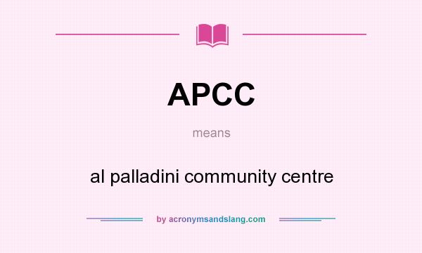 What does APCC mean? It stands for al palladini community centre