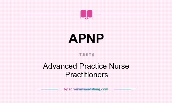 What does APNP mean? It stands for Advanced Practice Nurse Practitioners
