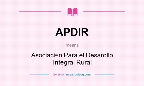What does APDIR mean? It stands for Asociaci=n Para el Desarollo Integral Rural