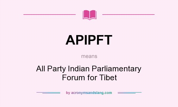 What does APIPFT mean? It stands for All Party Indian Parliamentary Forum for Tibet