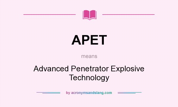 What does APET mean? It stands for Advanced Penetrator Explosive Technology
