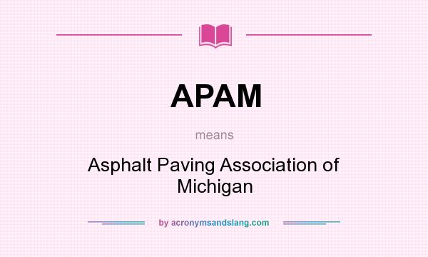What does APAM mean? It stands for Asphalt Paving Association of Michigan