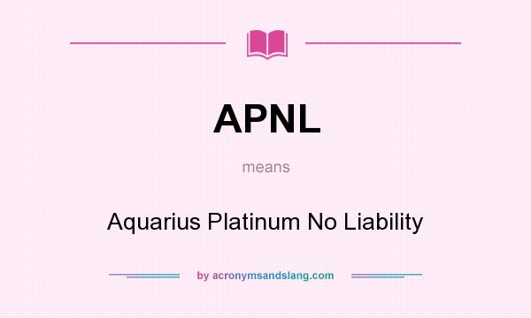 What does APNL mean? It stands for Aquarius Platinum No Liability