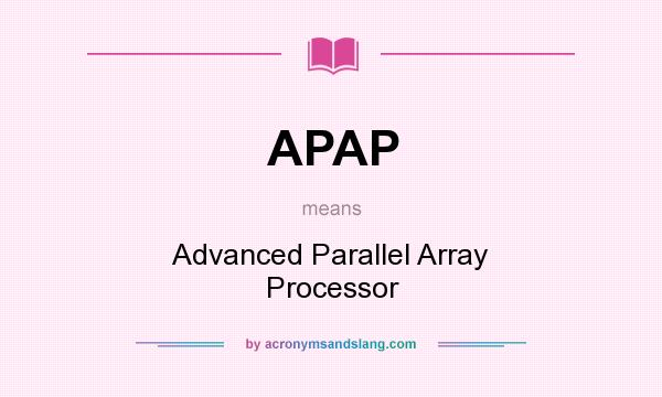 What does APAP mean? It stands for Advanced Parallel Array Processor