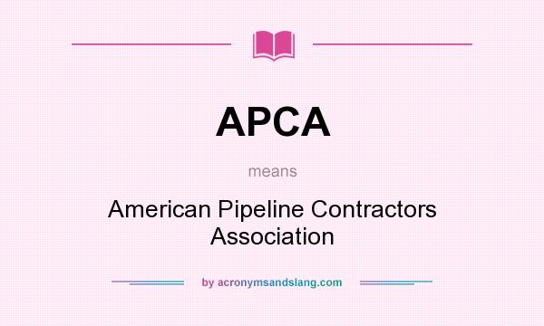 What does APCA mean? It stands for American Pipeline Contractors Association