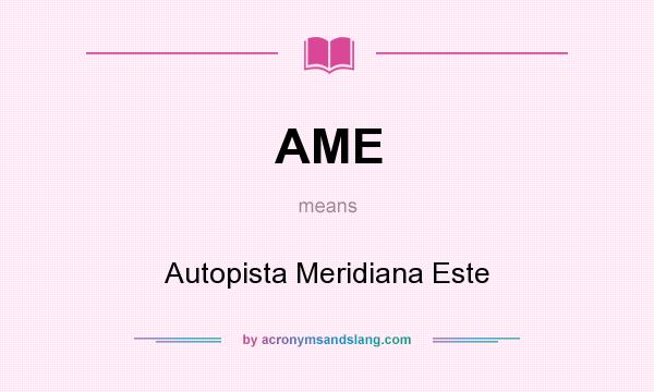 What does AME mean? It stands for Autopista Meridiana Este