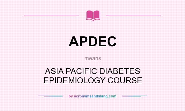 What does APDEC mean? It stands for ASIA PACIFIC DIABETES EPIDEMIOLOGY COURSE