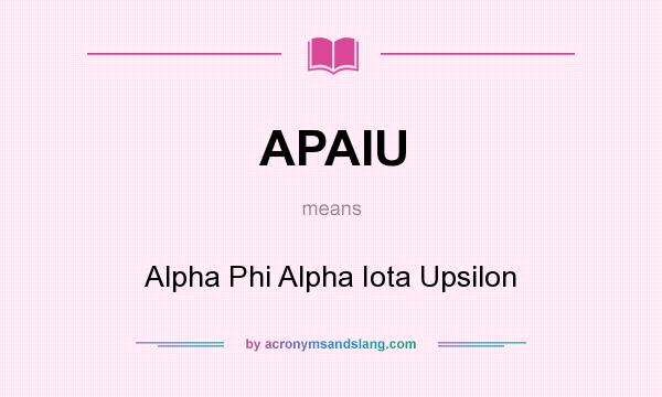 What does APAIU mean? It stands for Alpha Phi Alpha Iota Upsilon