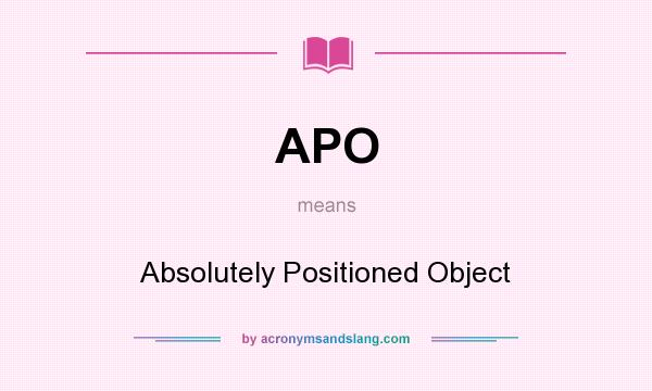 What does APO mean? It stands for Absolutely Positioned Object