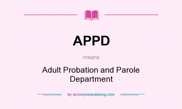 What does APPD mean? It stands for Adult Probation and Parole Department