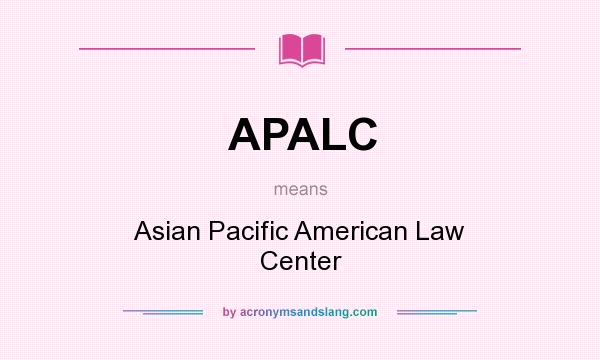 What does APALC mean? It stands for Asian Pacific American Law Center