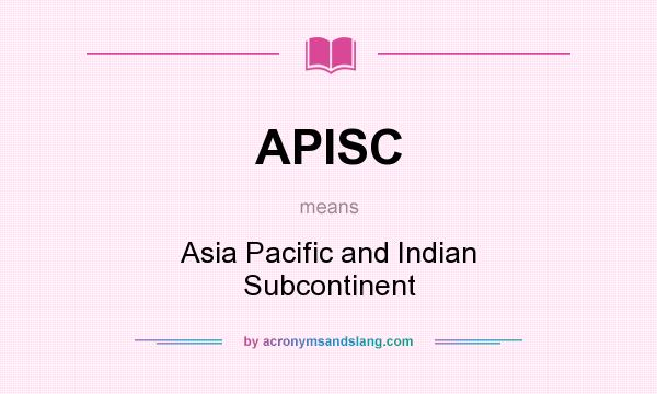What does APISC mean? It stands for Asia Pacific and Indian Subcontinent