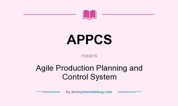 What does APPCS mean? It stands for Agile Production Planning and Control System