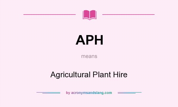 What does APH mean? It stands for Agricultural Plant Hire