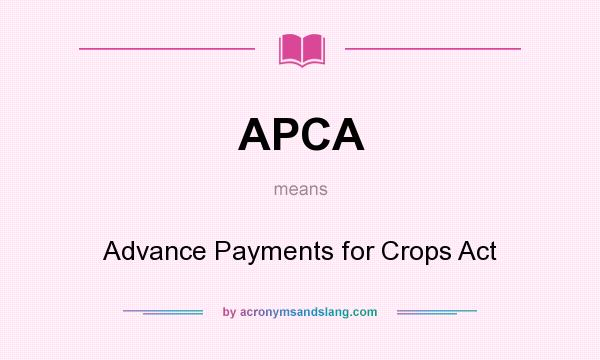What does APCA mean? It stands for Advance Payments for Crops Act