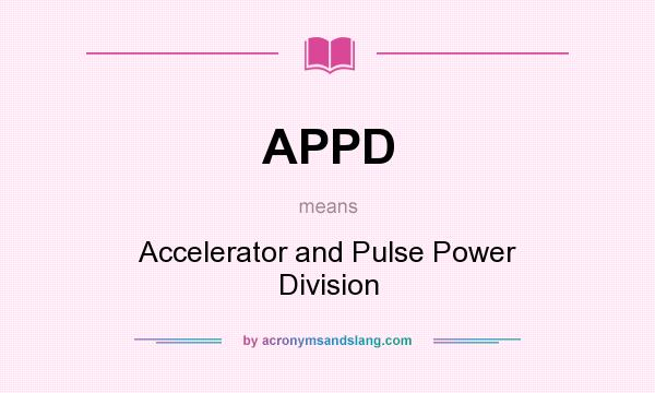 What does APPD mean? It stands for Accelerator and Pulse Power Division