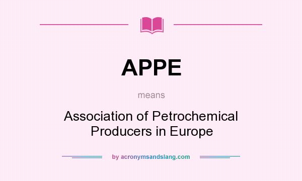 What does APPE mean? It stands for Association of Petrochemical Producers in Europe