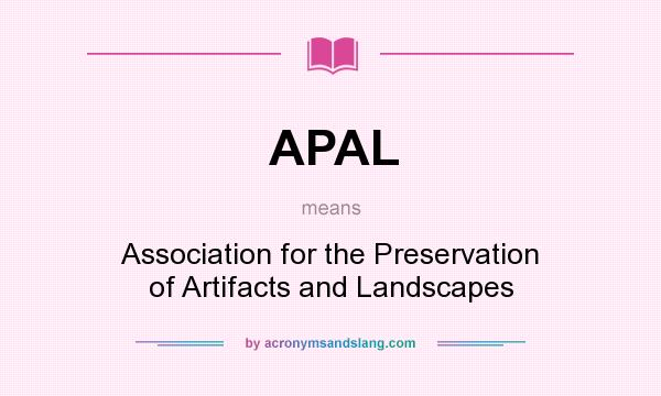 What does APAL mean? It stands for Association for the Preservation of Artifacts and Landscapes