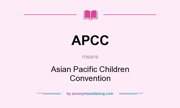 What does APCC mean? It stands for Asian Pacific Children Convention
