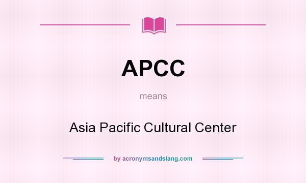 What does APCC mean? It stands for Asia Pacific Cultural Center