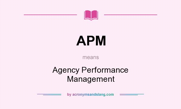 What does APM mean? It stands for Agency Performance Management