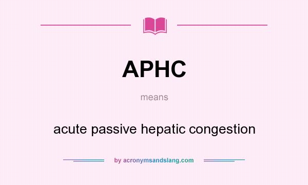 What does APHC mean? It stands for acute passive hepatic congestion