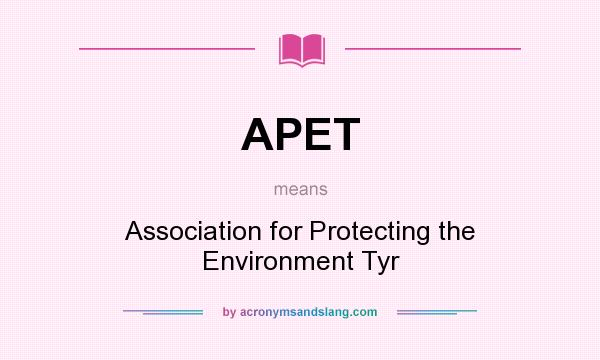 What does APET mean? It stands for Association for Protecting the Environment Tyr