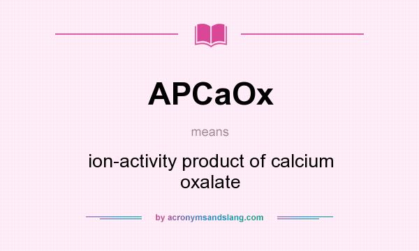 What does APCaOx mean? It stands for ion-activity product of calcium oxalate