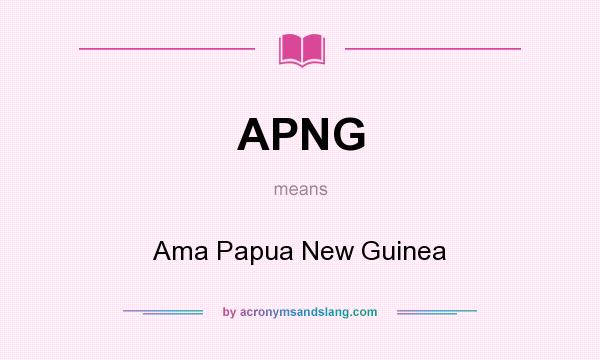 What does APNG mean? It stands for Ama Papua New Guinea