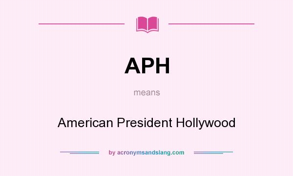 What does APH mean? It stands for American President Hollywood