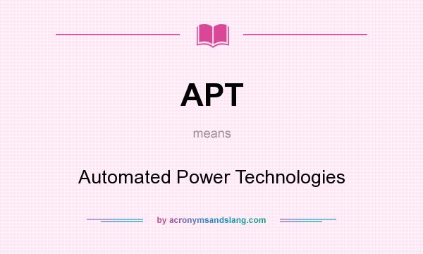 What does APT mean? It stands for Automated Power Technologies