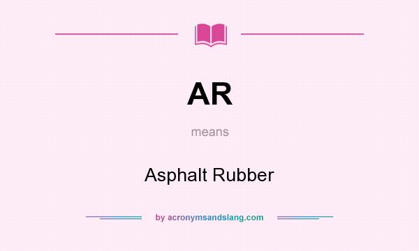 What does AR mean? It stands for Asphalt Rubber