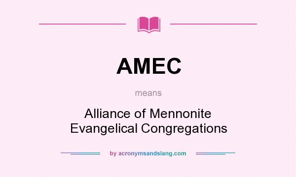 What does AMEC mean? It stands for Alliance of Mennonite Evangelical Congregations