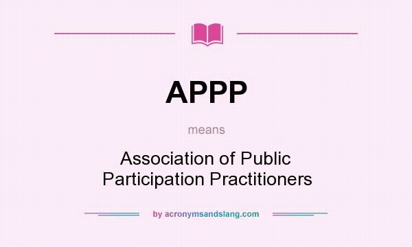 What does APPP mean? It stands for Association of Public Participation Practitioners