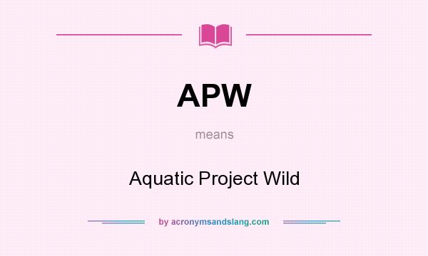 What does APW mean? It stands for Aquatic Project Wild