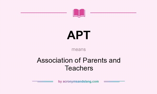 What does APT mean? It stands for Association of Parents and Teachers