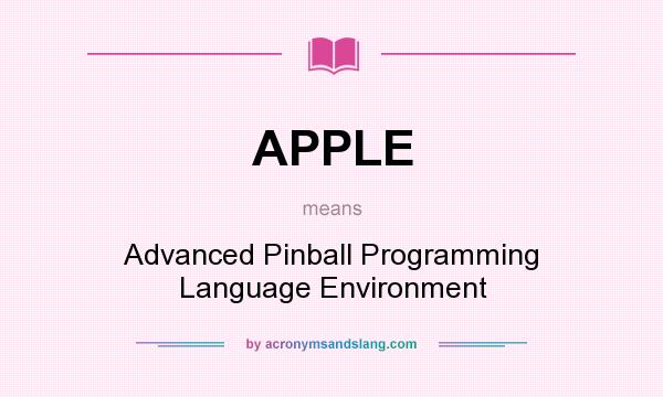 What does APPLE mean? It stands for Advanced Pinball Programming Language Environment
