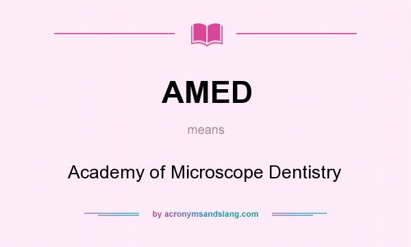 What does AMED mean? It stands for Academy of Microscope Dentistry