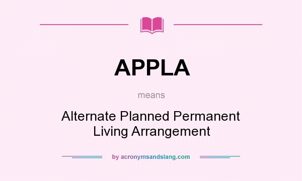 What does APPLA mean? It stands for Alternate Planned Permanent Living Arrangement
