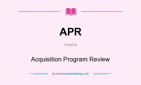 What does APR mean? It stands for Acquisition Program Review