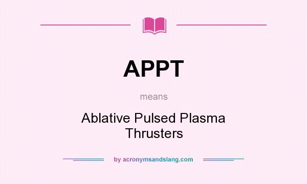 What does APPT mean? It stands for Ablative Pulsed Plasma Thrusters