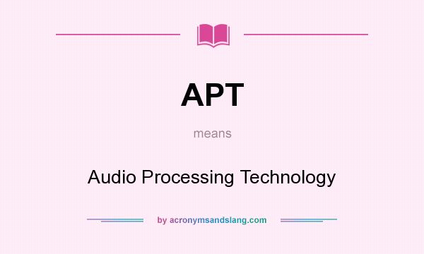 What does APT mean? It stands for Audio Processing Technology