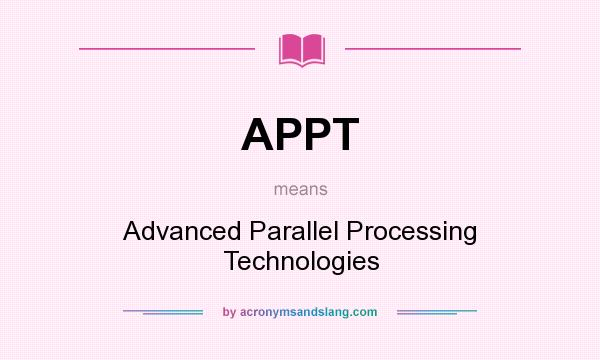 What does APPT mean? It stands for Advanced Parallel Processing Technologies