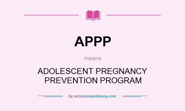 What does APPP mean? It stands for ADOLESCENT PREGNANCY PREVENTION PROGRAM