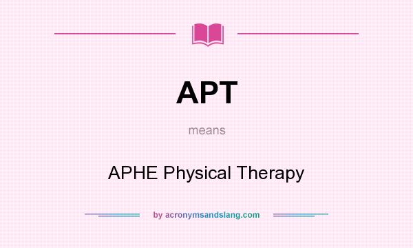 What does APT mean? It stands for APHE Physical Therapy