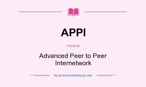 What does APPI mean? It stands for Advanced Peer to Peer Internetwork