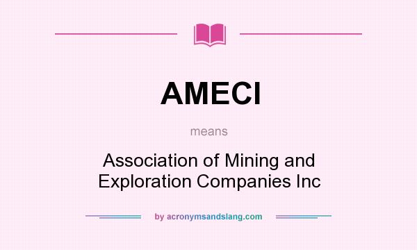 What does AMECI mean? It stands for Association of Mining and Exploration Companies Inc